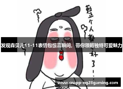 发现森贝儿11-11表情包惊喜瞬间，带你领略独特可爱魅力