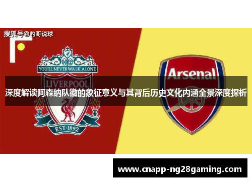 深度解读阿森纳队徽的象征意义与其背后历史文化内涵全景深度探析 深度解读阿森纳队徽的象征意义与其背后历史文化内涵全景深度探析