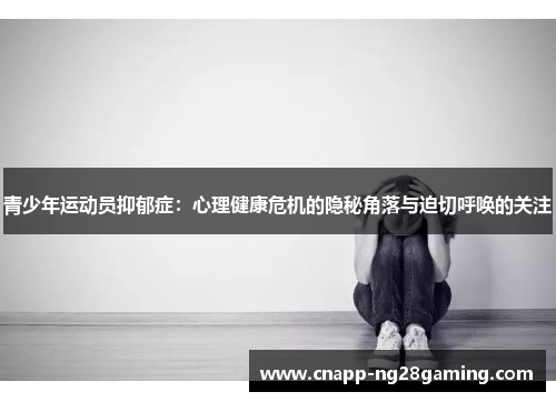 青少年运动员抑郁症:心理健康危机的隐秘角落与迫切呼唤的关注 青少年运动员抑郁症:心理健康危机的隐秘角落与迫切呼唤的关注