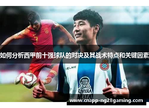 如何分析西甲前十强球队的对决及其战术特点和关键因素