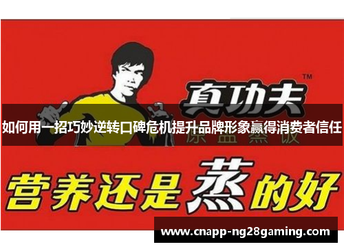 如何用一招巧妙逆转口碑危机提升品牌形象赢得消费者信任