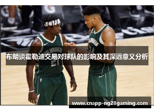 布朗谈霍勒迪交易对球队的影响及其深远意义分析