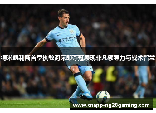 德米凯利斯首季执教河床即夺冠展现非凡领导力与战术智慧