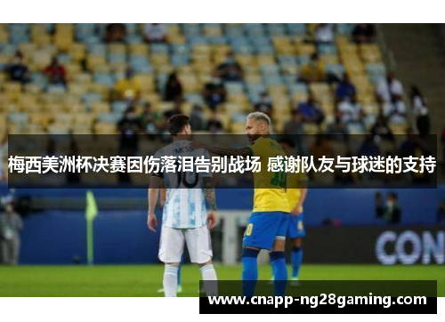 梅西美洲杯决赛因伤落泪告别战场 感谢队友与球迷的支持